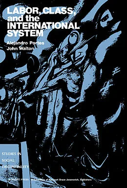 E-Book (pdf) Labor, Class, and the International System von Alejandro Portes, John Walton