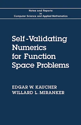 E-Book (pdf) Self-Validating Numerics for Function Space Problems von Edgar W. Kaucher, Willard L. Miranker