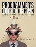 E-Book (epub) Programmer's Guide to the Brain: With Examples In Python von Rob Vermiller