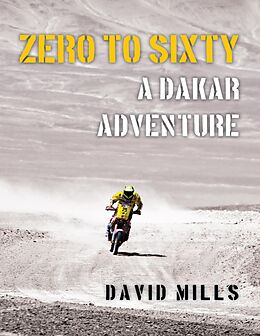 E-Book (epub) Zero to Sixty: A Dakar Adventure von David Mills