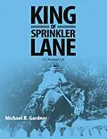 E-Book (epub) King of Sprinkler Lane: A Charmed Life von Michael R. Gardner