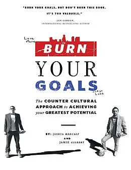E-Book (epub) Burn Your Goals: The Counter Cultural Approach to Achieving Your Greatest Potential von Joshua Medcalf, Jamie Gilbert