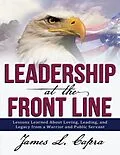 E-Book (epub) Leadership At the Front Line: Lessons Learned About Loving, Leading, and Legacy from a Warrior and Public Servant von James L Capra