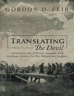 E-Book (epub) Translating the Devil: Captain Llewellyn C Fletcher Canadian Army Intelligence Corps In Post War Malaysia and Singapore von Gordon D. Feir