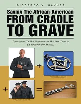 E-Book (epub) Saving the African American from Cradle to Grave: Instructions to the Blackman In the 21st Century a Textbook for Success von Riccardo V. Haynes
