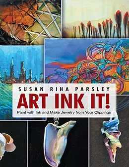 E-Book (epub) Art Ink It!: Paint With Ink and Make Jewelry from Your Clippings von Susan Riha Parsley