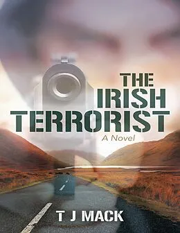 E-Book (epub) The Irish Terrorist: A Novel von T J Mack