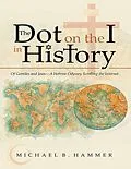 E-Book (epub) The Dot On the I In History: Of Gentiles and Jews-a Hebrew Odyssey Scrolling the Internet von Michael B. Hammer