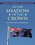 E-Book (epub) In the Shadow of the Crown: Some Men Look At Constitutions... von Christopher Reynolds