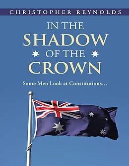 E-Book (epub) In the Shadow of the Crown: Some Men Look At Constitutions... von Christopher Reynolds