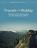E-Book (epub) Travels With Bobby: Hiking In the Mountains of the American West von Brooks Eason