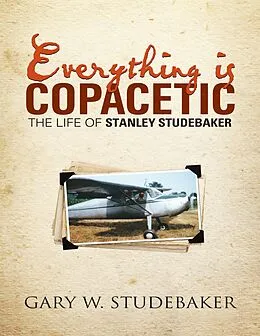 E-Book (epub) Everything Is Copacetic: The Life of Stanley Studebaker von Gary W. Studebaker
