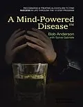 E-Book (epub) A Mind Powered Disease(TM): Recognizing and Treating Alcoholism to Find Success In Life Through the 12 Step Program von Bob Anderson, Sylvie Gabriele