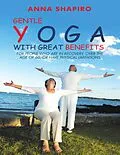 E-Book (epub) Gentle Yoga With Great Benefits: For People Who Are In Recovery, Over the Age of 60, or Have Physical Limitations von Anna Shapiro