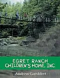 E-Book (epub) Egret Ranch: Children's Home, Inc. von Andrew Gaeddert
