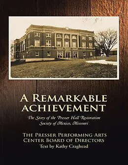 E-Book (epub) A Remarkable Achievement: The Story of the Presser Hall Restoration Society of Mexico, Missouri von The Presser Performing Arts Center Board of Directors