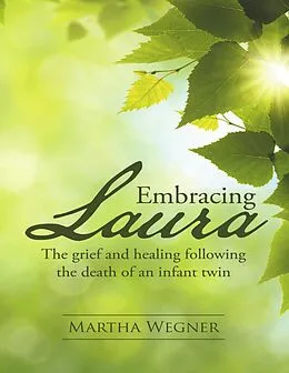 E-Book (epub) Embracing Laura: The Grief and Healing Following the Death of an Infant Twin von Martha Wegner