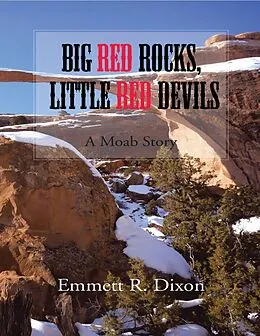 E-Book (epub) Big Red Rocks, Little Red Devils: A Moab Story von Emmett R. Dixon