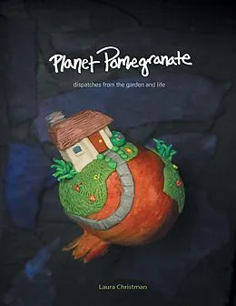 E-Book (epub) Planet Pomegranate: Dispatches from the Garden and Life von Laura Christman