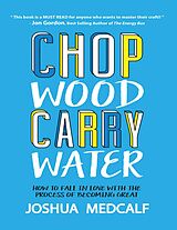 eBook (epub) Chop Wood Carry Water: How to Fall In Love With the Process of Becoming Great de Joshua Medcalf