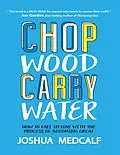 E-Book (epub) Chop Wood Carry Water: How to Fall In Love With the Process of Becoming Great von Joshua Medcalf