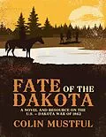 E-Book (epub) Fate of the Dakota: A Novel and Resource On the U. S. - Dakota War of 1862 von Colin Mustful