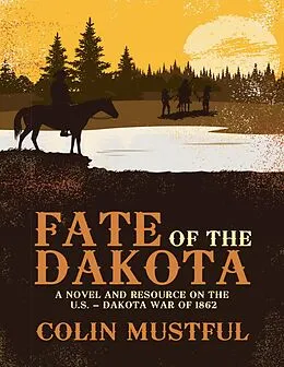 E-Book (epub) Fate of the Dakota: A Novel and Resource On the U. S. - Dakota War of 1862 von Colin Mustful
