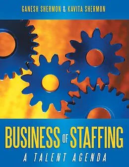 E-Book (epub) Business of Staffing: A Talent Agenda von Ganesh Shermon, Kavita Shermon