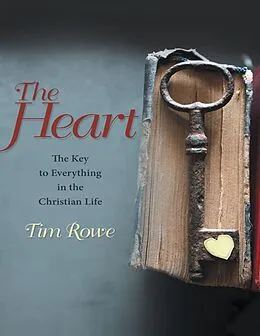 E-Book (epub) The Heart: The Key to Everything In the Christian Life von Tim Rowe