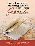 E-Book (epub) Your Journey Is Preparing You for Something Great...: Life Lessons of a Career Coach von Michelle A. Skipper