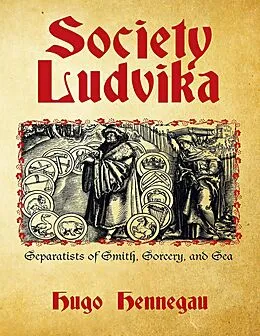 E-Book (epub) Society Ludvika: Separatists of Smith, Sorcery, and Sea von Hugo Hennegau