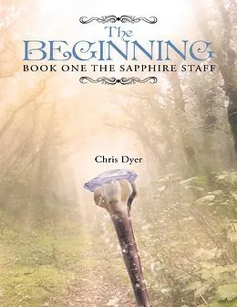 E-Book (epub) The Beginning: Book One of the Sapphire Staff von Chris Dyer