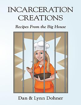 E-Book (epub) Incarceration Creations: Recipes from the Big House von Dan Dohner, Lynn Dohner