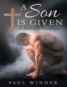 E-Book (epub) A SON IS GIVEN: A MOTHER'S TESTAMENT von Paul Winder