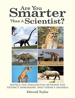 E-Book (epub) Are You Smarter Than a Scientist?: Notice the Similarities Between the 'Extinct Dinosaurs' and Today's Animals von Edward Taylor