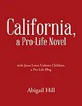 E-Book (epub) California, a Pro-Life Novel: With Jesus Loves Unborn Children, a Pro-Life Blog von Abigail Hill