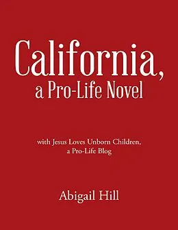 E-Book (epub) California, a Pro-Life Novel: With Jesus Loves Unborn Children, a Pro-Life Blog von Abigail Hill
