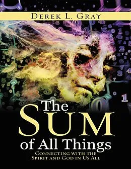 E-Book (epub) The Sum of All Things: Connecting With the Spirit and God In Us All von Derek L. Gray