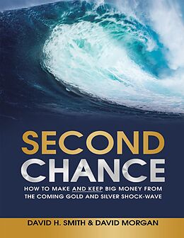 E-Book (epub) Second Chance: How to Make and Keep Big Money from the Coming Gold and Silver Shock - Wave von David H. Smith, David Morgan
