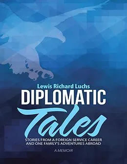 E-Book (epub) Diplomatic Tales: Stories from a Foreign Service Career and One Family's Adventures Abroad von Lewis Richard Luchs