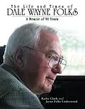 E-Book (epub) The Life and Times of Dale Wayne Folks:A Memoir of 90 Years von Jayne Folks Underwood, Kathy Clark