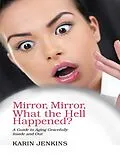 E-Book (epub) Mirror, Mirror, What the Hell Happened?: A Guide to Aging Gracefully Inside and Out von Karin Jenkins