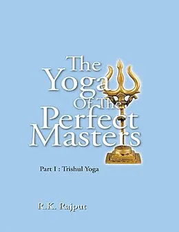 E-Book (epub) The Yoga of the Perfect Masters: Part I : Trishul Yoga von R. K. Rajput