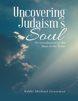 E-Book (epub) Uncovering Judaism's Soul: An Introduction to the Ideas of the Torah von Rabbi Michael Grossman