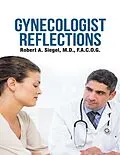 E-Book (epub) Gynecologist Reflections von Robert A. Siegel M. D. F. A. C. O. G.