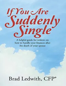 E-Book (epub) If You Are Suddenly Single: A Helpful Guide for Widows On How to Handle Your Finances After the Death of Your Spouse von Cfp® Ledwith