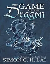E-Book (epub) The Game of the Dragon: An Extension to the Tao Te Ching von Simon C. H. Lai