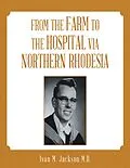 E-Book (epub) From the Farm to the Hospital Via Northern Rhodesia von Ivan M. Jackson M. D.