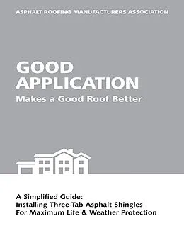 E-Book (epub) Good Application Makes a Good Roof Better: A Simplified Guide: Installing Three-Tab Asphalt Shingles for Maximum Life & Weather Protection von Asphalt Roofing Manufacturers Association