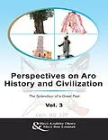 E-Book (epub) Perspectives On Aro History and Civilization: The Splendour of a Great Past Vol. 3 von Mazi Azubike Okoro, Mazi Ben Ezumah